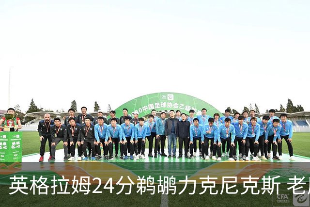 英格拉姆24分鹈鹕力克尼克斯 老鹰大胜爵士